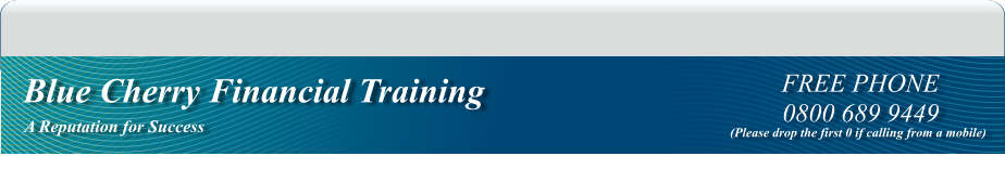H1 Placeholder Blue Cherry Financial Training A Reputation for Success FREE PHONE 0800 689 9449 (Please drop the first 0 if calling from a mobile)